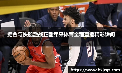 掘金与快船激战正酣纬来体育全程直播精彩瞬间